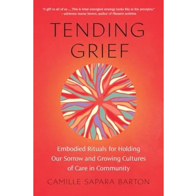 Abbildung von Tending Grief: Embodied Rituals for Holding Our Sorrow and Growing Cultures of Care in Community