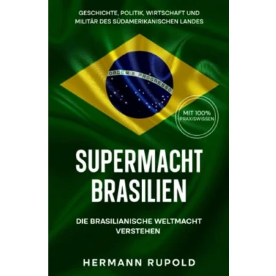 Abbildung von Supermacht Brasilien Die brasilianische Weltmacht verstehen: Geschichte, Politik, Wirtschaft und Militär des südamerikanischen Landes (Supermächte, Band 4)