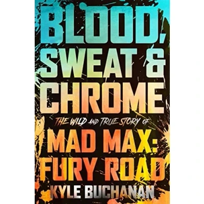Abbildung von Blood, Sweat &amp; Chrome: The Wild and True Story of Mad Max: Fury Road