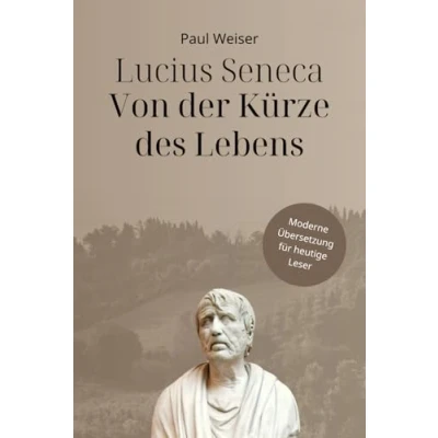 Abbildung von Lucius Seneca Von der Kürze des Lebens (Zeitlose Klassiker in Moderner Sprache)