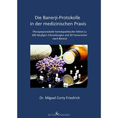 Abbildung von Die Banerji Protokolle in der medizinischen Praxis: Therapieprotokolle homöopathischer Mittel zu 300 häufigen Erkrankungen und 30 Tumorarten nach