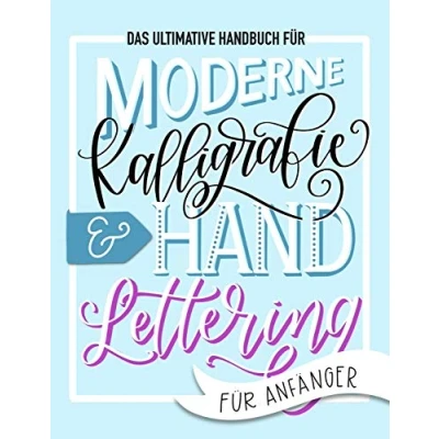Abbildung von das ultimative Handbuch für moderne Kalligrafie &amp; Hand Lettering Anfänger: Lerne Handlettering: Ein Arbeitsbuch mit Tipps, Techniken, Übungsseiten und Projekten