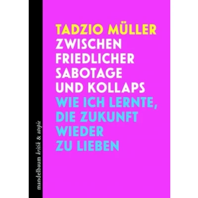 Abbildung von Zwischen friedlicher Sabotage und Kollaps: Wie ich lernte, die Zukunft wieder zu lieben (kritik &amp; utopie)