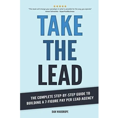 Abbildung von Take The Lead: Complete Step By Guide to Building a 7 Figure Pay Per Lead Agency