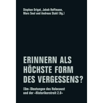 Abbildung von Erinnern als höchste Form des Vergessens?: (Um )Deutungen Holocaust und der „Historikerstreit 2.0“