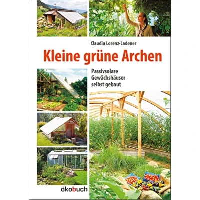 Abbildung von Kleine grüne Archen: Passivsolare Gewächshäuser selbst gebaut