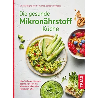 Abbildung von Die gesunde Mikronährstoff Küche: Über 70 Power Rezepte: optimal versorgt mit Vitaminen, Mineralien, Fettsäuren &amp; Co.
