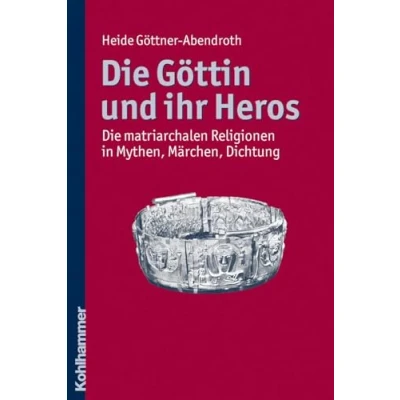 Abbildung von Die Göttin und ihr Heros: matriarchalen Religionen in Mythen, Märchen, Dichtung
