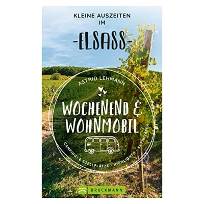 Abbildung von Bruckmann Wochenend und Wohnmobil. Kleine Auszeiten im Elsass: Die besten Camping Stellplätze, alle Highlights Aktivitäten. (Wochenend &amp; Wohnmobil)