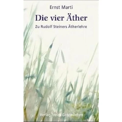 Abbildung von Die vier Äther: Zu Rudolf Steiners Ätherlehre. Elemente Äther Bildekräfte