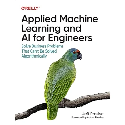 Abbildung von Applied Machine Learning and AI for Engineers: Solve Business Problems That Can&#039;t Be Solved Algorithmically