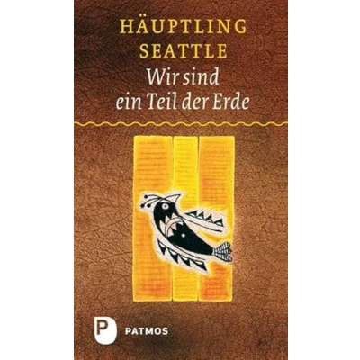 Abbildung von Wir sind ein Teil der Erde: Die Rede des Häuptling Seattle an den Präsidenten Vereinigten Staaten von Amerika im Jahre 1855: ... 1855