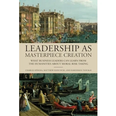 Abbildung von Leadership as Masterpiece Creation: What Business Leaders Can Learn from the Humanities about Moral Risk Taking