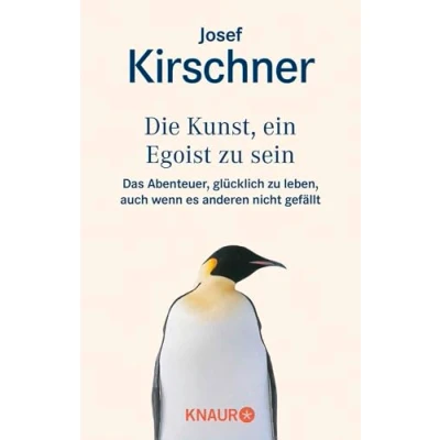 Abbildung von Die Kunst, ein Egoist zu sein: Das Abenteuer, glücklich leben, auch wenn es anderen nicht gefällt