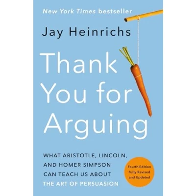 Abbildung von Thank You for Arguing, Fourth Edition (Revised and Updated): What Aristotle, Lincoln, Homer Simpson Can Teach Us About the Art of Persuasion