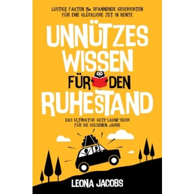 Abbildung von Unnützes Wissen für den Ruhestand Lustige Fakten &amp; spannende Geschichten eine glückliche Zeit in Rente Das ultimative Gute Laune Buch die goldenen Jahre