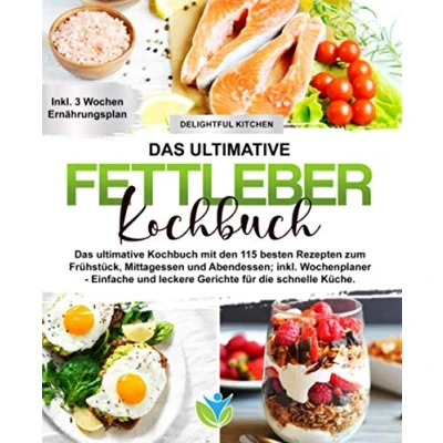 Abbildung von Fettleber Kochbuch: Das ultimative Kochbuch mit den 115 besten Rezepten zum Frühstück, Mittagessen und Abendessen; inkl. Wochenplaner Einfache leckere Gerichte für die schnelle Küche.