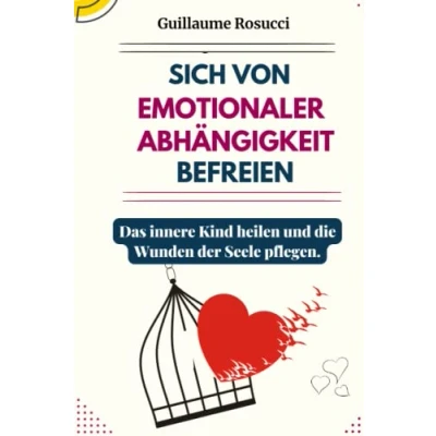 Abbildung von Sich von Emotionaler Abhängigkeit befreien: Das innere Kind heilen und die Wunden der Seele pflegen.