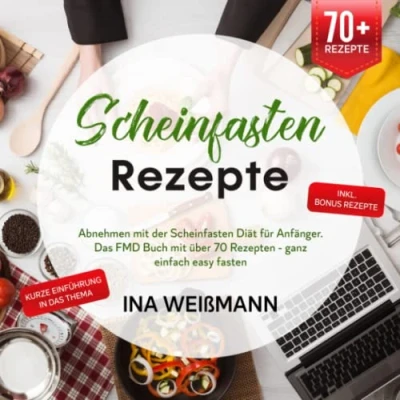 Abbildung von Scheinfasten Rezepte: Abnehmen mit der Diät für Anfänger. Das FMD Buch über 70 Rezepten ganz einfach easy fasten