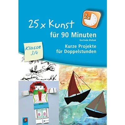 Abbildung von 25 x Kunst für 90 Minuten Klasse 3/4: Kurze Projekte Doppelstunden