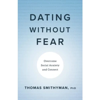 Abbildung von Dating Without Fear: Overcome Social Anxiety and Connect