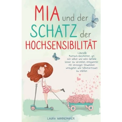Abbildung von Mia und der Schatz Hochsensibilität: Liebevolle Mutmach Geschichten für Kinder, um Selbstvertrauen zu stärken, sich selbst seine Gefühle besser verstehen glücklich sein