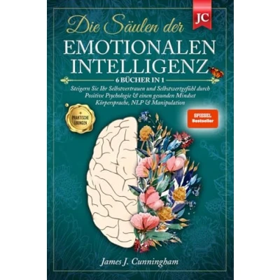 Abbildung von Die Säulen der EMOTIONALEN INTELLIGENZ: 6 BÜCHER IN 1 Steigern Sie Ihr Selbstvertrauen &amp; Selbstwertgefühl durch Positive Psychologie einen Gesunden Mindset Körpersprache, NLP Manipulation +ÜBUNGEN