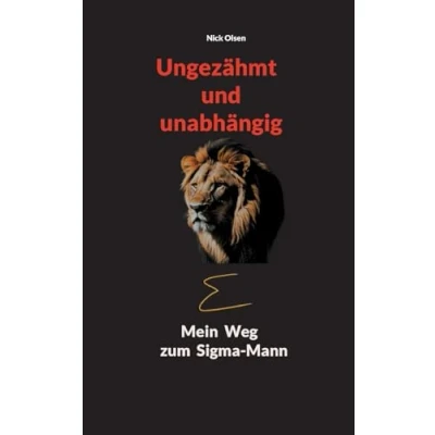 Abbildung von Ungezähmt und unabhängig: Mein Weg zum Sigma Mann