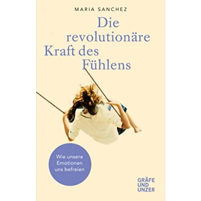 Abbildung von Die revolutionäre Kraft des Fühlens: Wie unsere Emotionen uns befreien (Gräfe und Unzer Einzeltitel)