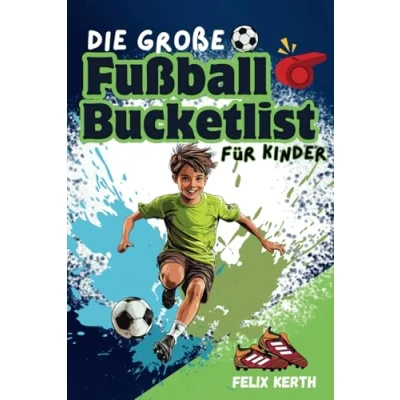 Abbildung von Die große Fußball Bucket List für Kinder: 100 unvergessliche Erlebnisse junge Fans