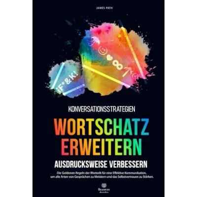 Abbildung von WORTSCHATZ ERWEITERN und AUSDRUCKSWEISE VERBESSERN: Die Goldenen Regeln der Rhetorik für eine Effektive Kommunikation, um alle Arten von Gesprächen zu ... Entwicklung Ihren persönlichen Erfolg)
