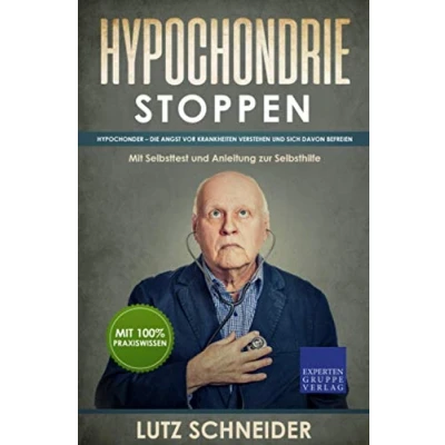 Abbildung von Hypochondrie stoppen: Hypochonder Die Angst vor Krankheiten verstehen und sich davon befreien Mit Selbsttest Anleitung zur Selbsthilfe