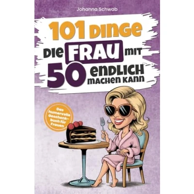 Abbildung von 101 Dinge, die Frau mit 50 endlich machen kann: Das humorvolle Geschenkbuch für Frauen zum 50. Geburtstag Witz, Charme und Ironie