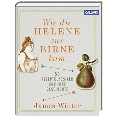Abbildung von Wie die Helene zur Birne kam: 50 Rezeptklassiker und ihre Geschichte