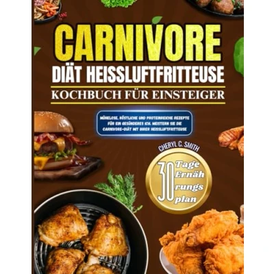Abbildung von Carnivore DIÄT HEISSLUFTFRITTEUSE KOCHBUCH FÜR EINSTEIGER: Mühelose, köstliche und proteinreiche Rezepte für ein gesünderes Ich. Meistern Sie die Diät mit Ihrer Heißluftfritteuse