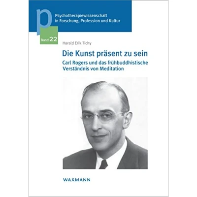 Abbildung von Die Kunst präsent zu sein: Carl Rogers und das frühbuddhistische Verständnis von Meditation (Psychotherapiewissenschaft in Forschung, Profession ... der Sigmund Freud Privatuniversität Wien)