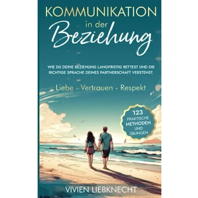 Abbildung von Kommunikation in der Beziehung: 123 praktische Methoden und Übungen Wie DU deine Beziehung langfristig rettest die richtige Sprache deines Partnerschaft verstehst. Liebe Vertrauen Respekt