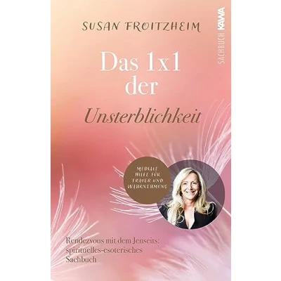 Abbildung von Das 1x1 der Unsterblichkeit: Rendezvous mit dem Jenseits® (spirituell esoterisches Sachbuch) mediale Hilfe für Trauer und Wahrnehmung