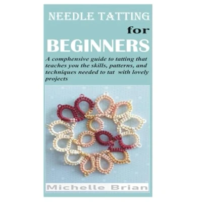 Abbildung von NEEDLE tatting FOR BEGINNERS: A comphensive guide to that teaches you the skills, patterns, and techniques needed tat with lovely projects.