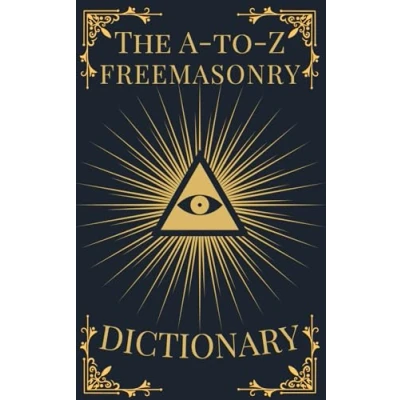 Abbildung von The A to Z Freemasonry Dictionary: Comprehensive Guide Symbols, Rituals, Mysteries, Traditions and History for Freemasons Curious Minds (The Occult Compendium Collection, Band 1)