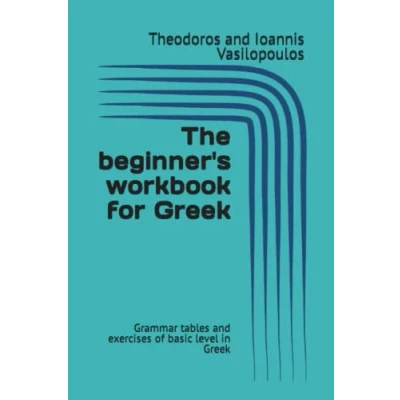 Abbildung von the beginner&#039;s workbook for Greek: Grammar tables and exercises of basic level in Greek (Practise learn basics Greek)