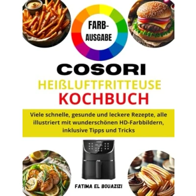 Abbildung von COSORI HEIßLUFTFRITTEUSE KOCHBUCH [FARBAUSGABE]: Viele schnelle, gesunde und leckere Rezepte, alle illustriert mit wunderschönen HD Farbbildern, inklusive Tipps Tricks