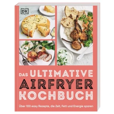Abbildung von Das ultimative Airfryer Kochbuch: Über 100 easy Rezepte, die Zeit, Fett und Energie sparen. Schnelle Alltagsgerichte aus der Heißluftfritteuse
