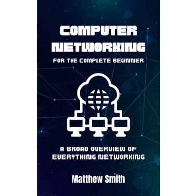 Abbildung von Computer networking for the Complete Beginner: A broad overview of everything (Information Technology Beginner)
