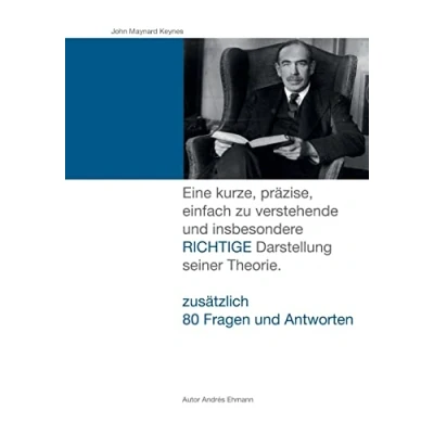 Abbildung von John Maynard Keynes: Eine kurze, präzise, einfach zu verstehende und insbesondere RICHTIGE Darstellung seiner Theorie.