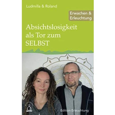 Abbildung von Absichtslosigkeit als Tor zum SELBST: Erwachen und Erleuchtung (Edition Erleuchtung, Band 17)