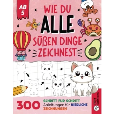 Abbildung von Wie du ALLE süßen Dinge zeichnest: 300 Schritt für Anleitungen niedliche Zeichnungen