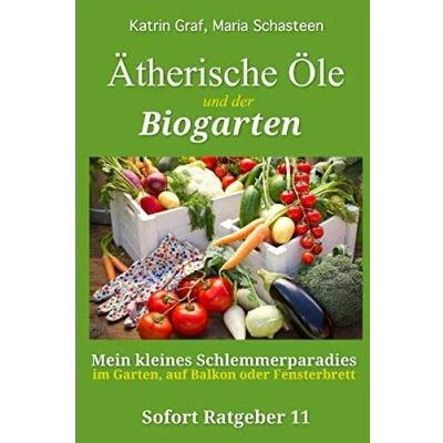 Abbildung von Ätherische Öle und der Biogarten: Mein kleines Schlemmerparadies im Garten, auf Balkon oder Fensterbrett (Sofort Ratgeber, Band 11)