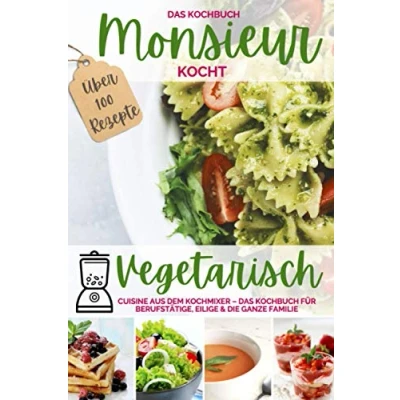 Abbildung von Monsieur kocht vegetarisch Cuisine aus dem Kochmixer: Das Kochbuch für Berufstätige, Eilige &amp; die ganze Familie 100 besten Rezepte (MONSIEUR Kochmixer, Band 7)