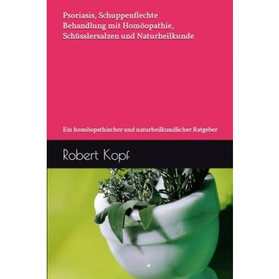 Abbildung von Psoriasis, Schuppenflechte Behandlung mit Homöopathie, Schüsslersalzen und Naturheilkunde: Ein homöopathischer naturheilkundlicher Ratgeber